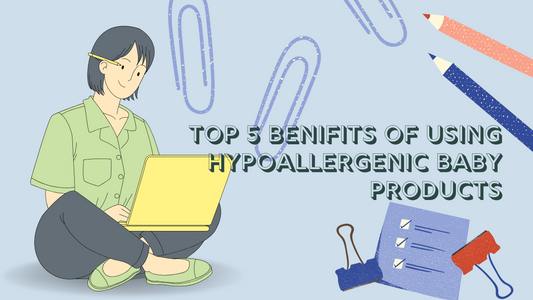 Top 5 Benefits of Using Hypoallergenic Baby Products
